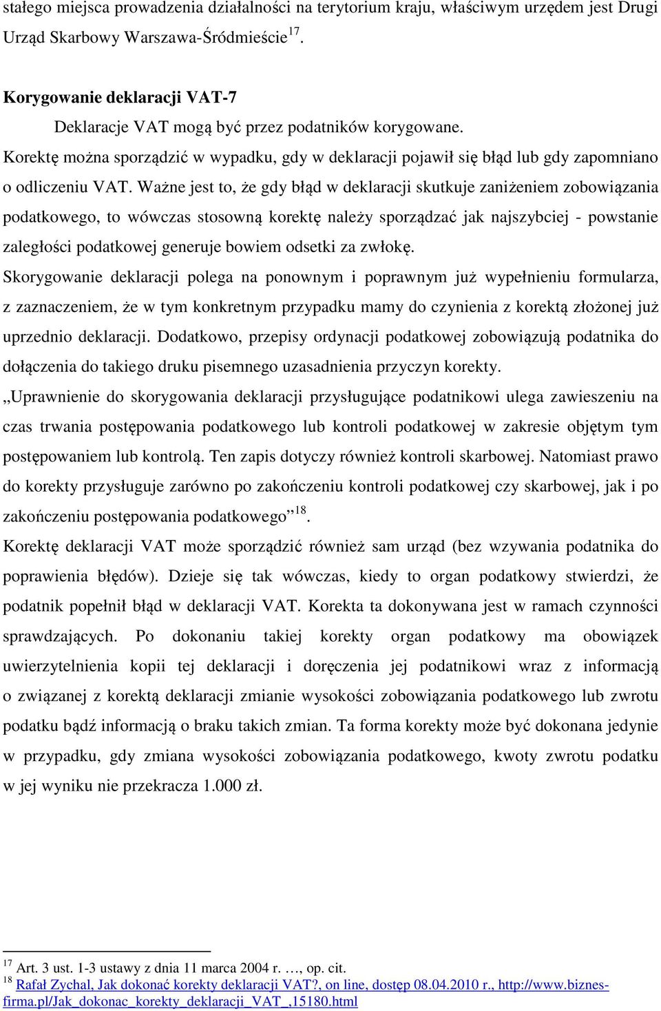 Ważne jest to, że gdy błąd w deklaracji skutkuje zaniżeniem zobowiązania podatkowego, to wówczas stosowną korektę należy sporządzać jak najszybciej - powstanie zaległości podatkowej generuje bowiem