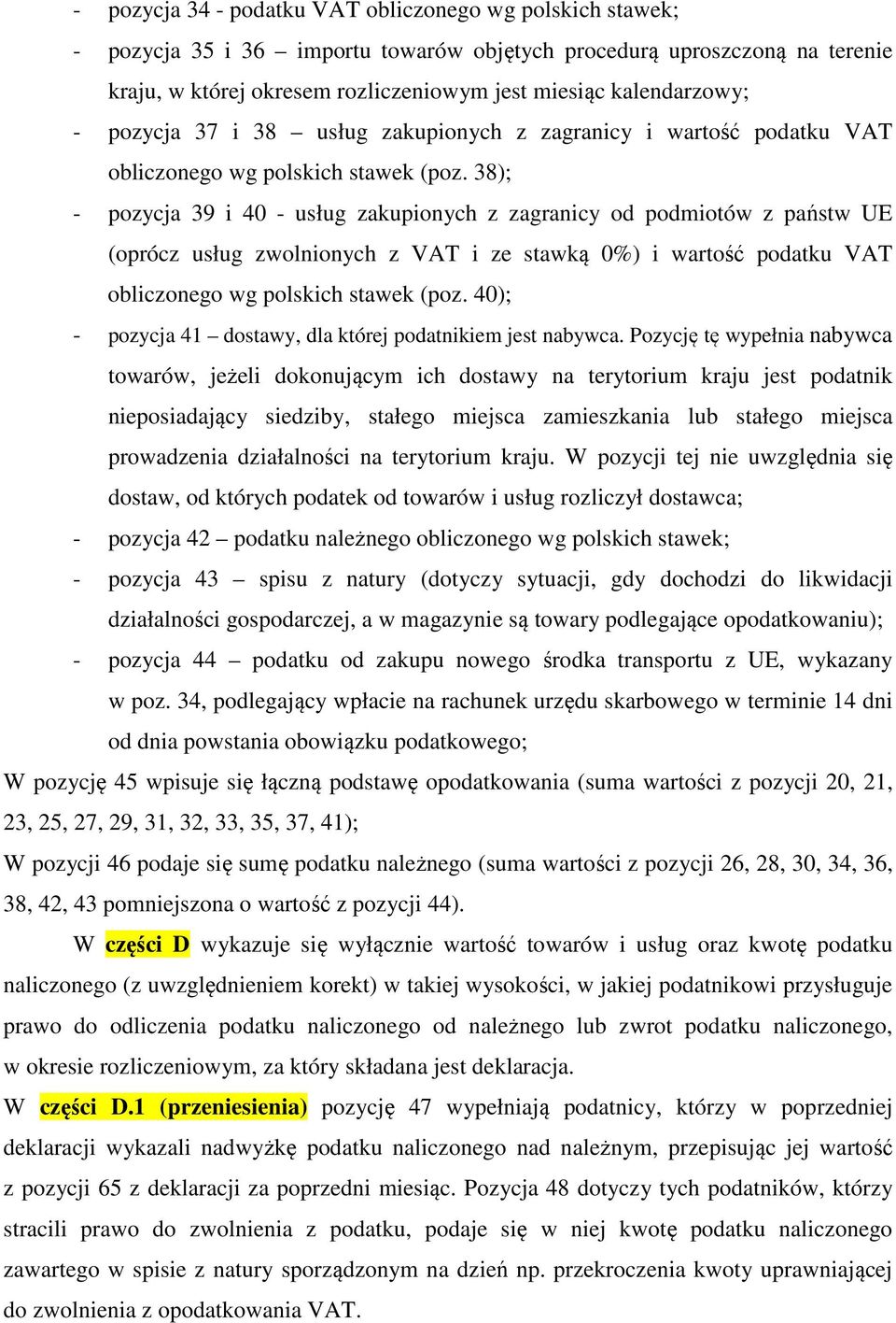 38); - pozycja 39 i 40 - usług zakupionych z zagranicy od podmiotów z państw UE (oprócz usług zwolnionych z VAT i ze stawką 0%) i wartość podatku VAT obliczonego wg polskich stawek (poz.