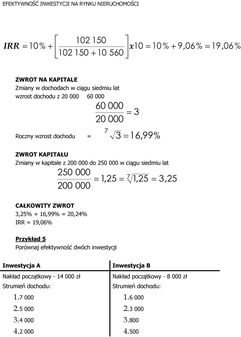 125, 3, 25 CAŁKOWITY ZWROT 3,25% + 16,99% = 20,24% IRR = 19,06% Przykład 5 Porównaj efektywność dwóch inwestycji Inwestycja A Nakład początkowy -