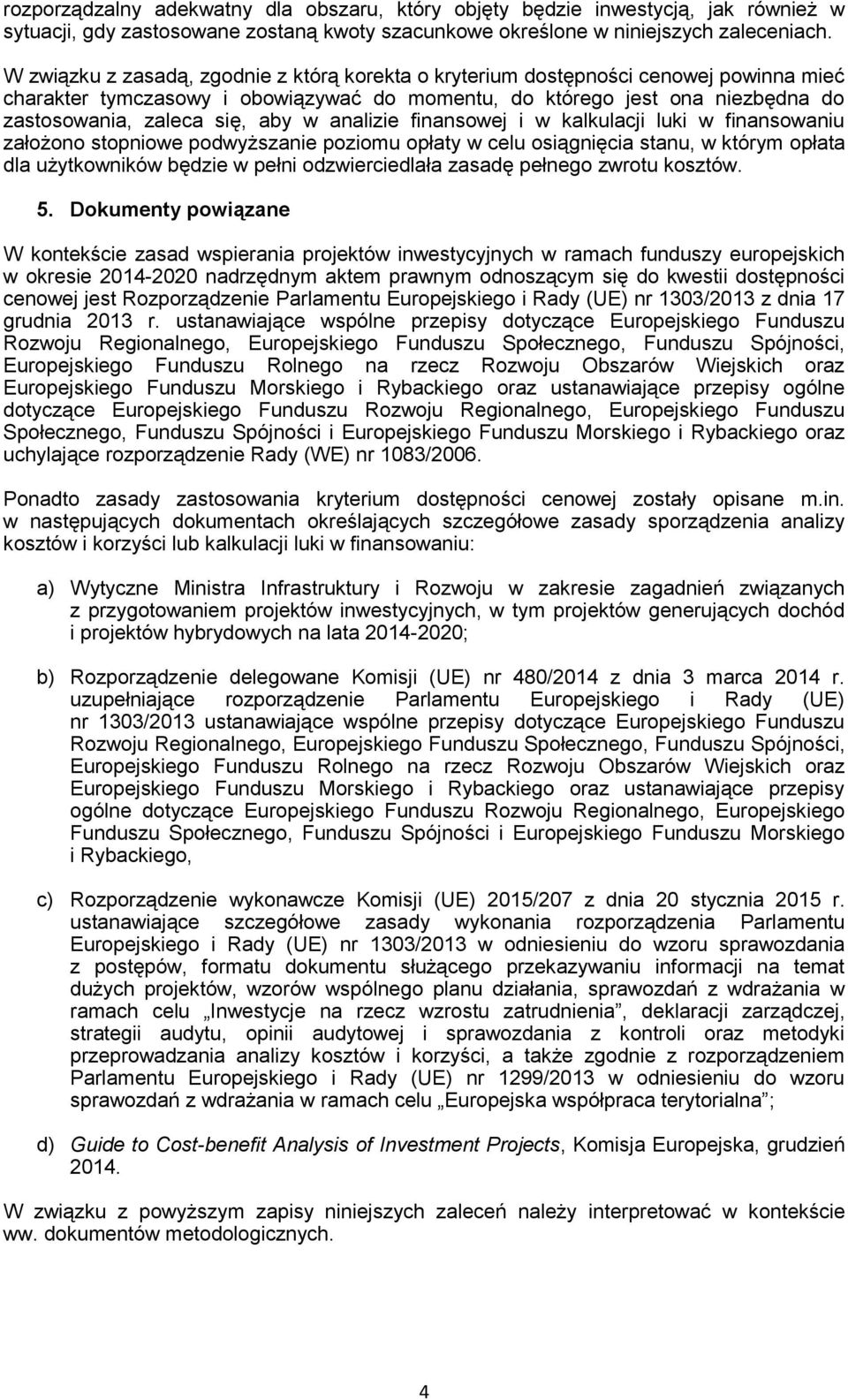 w analizie finansowej i w kalkulacji luki w finansowaniu założono stopniowe podwyższanie poziomu opłaty w celu osiągnięcia stanu, w którym opłata dla użytkowników będzie w pełni odzwierciedlała