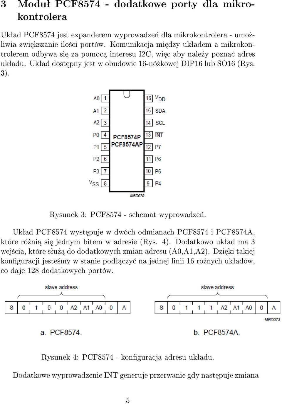 Rysunek 3: PCF8574 - schemat wyprowadze«. Ukªad PCF8574 wyst puje w dwóch odmianach PCF8574 i PCF8574A, które ró»ni si jednym bitem w adresie (Rys. 4).