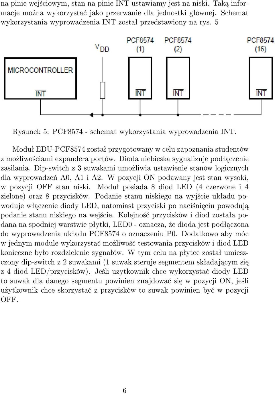 Moduª EDU-PCF8574 zostaª przygotowany w celu zapoznania studentów z mo»liwo±ciami expandera portów. Dioda niebieska sygnalizuje podª czenie zasilania.