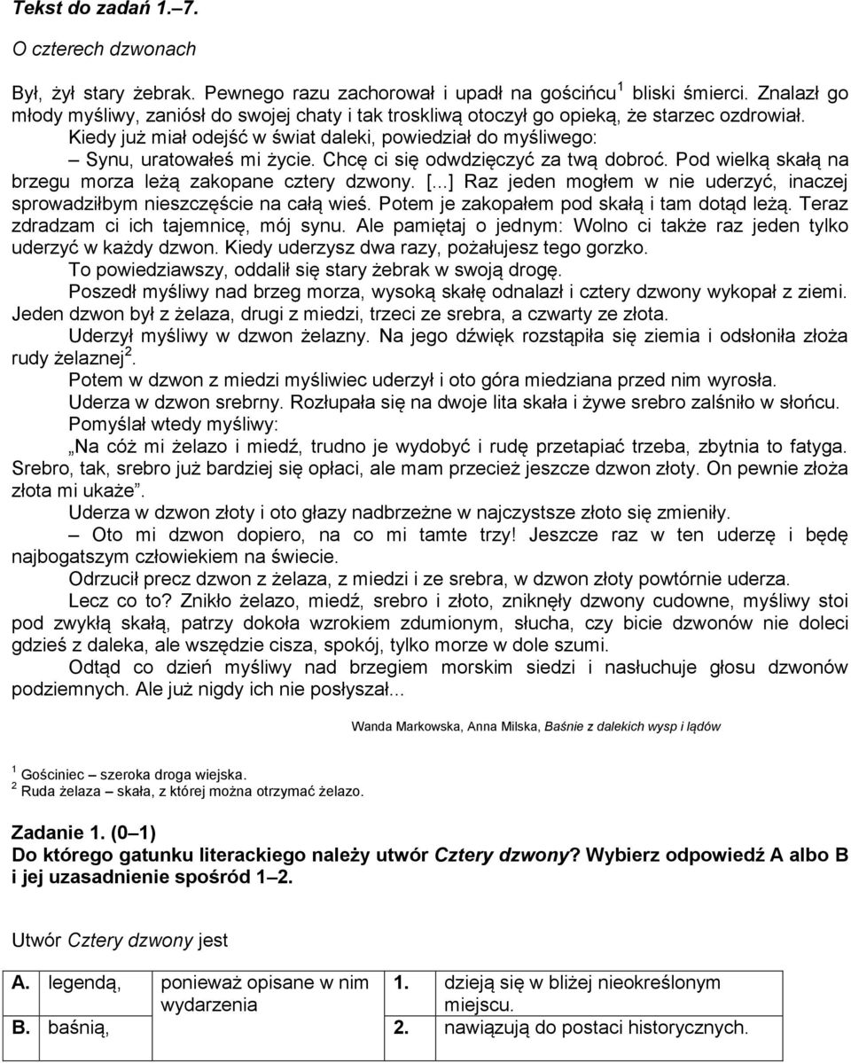 Chcę ci się odwdzięczyć za twą dobroć. Pod wielką skałą na brzegu morza leżą zakopane cztery dzwony. [...] Raz jeden mogłem w nie uderzyć, inaczej sprowadziłbym nieszczęście na całą wieś.
