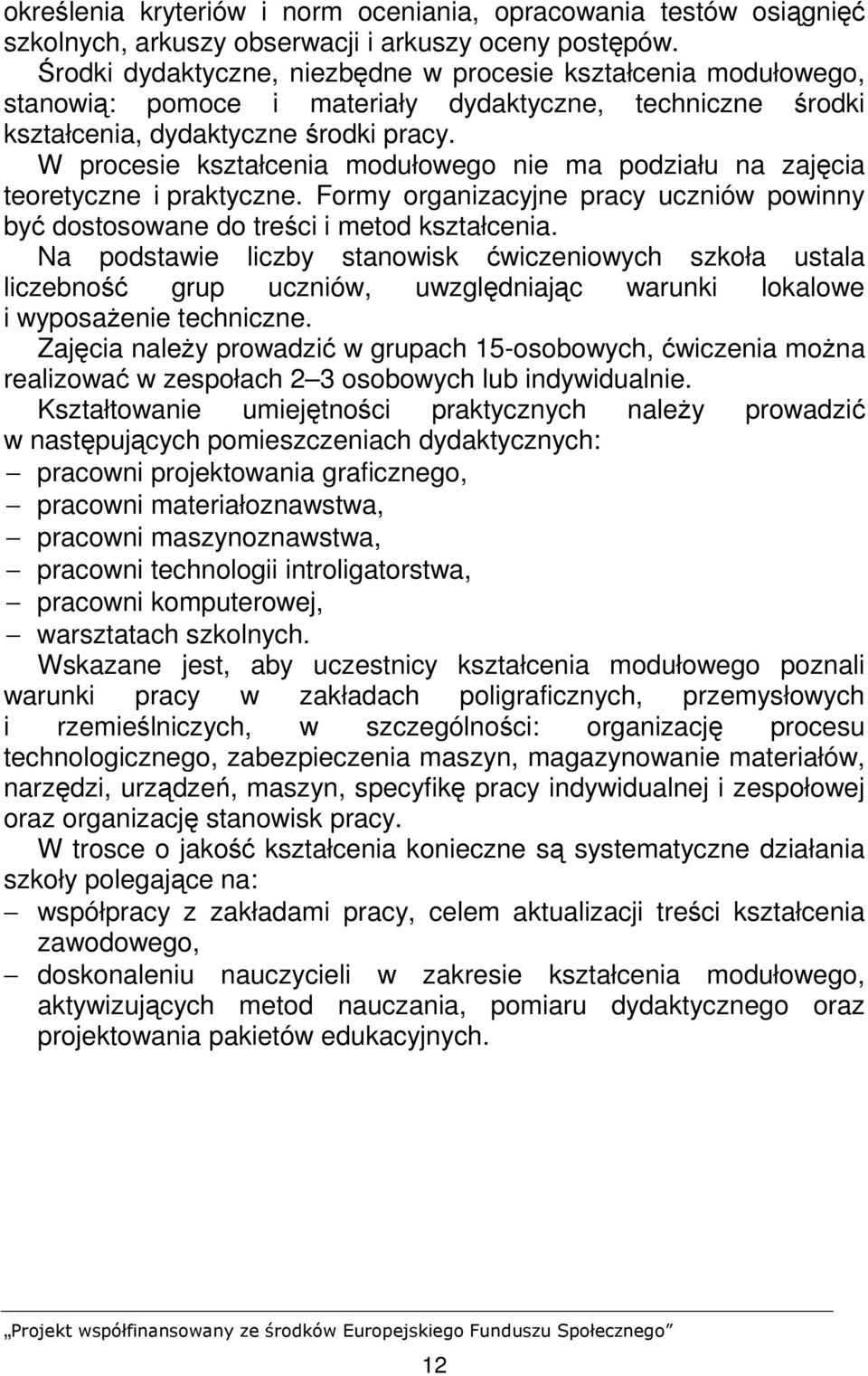 W procesie kształcenia modułowego nie ma podziału na zajęcia teoretyczne i praktyczne. Formy organizacyjne pracy uczniów powinny być dostosowane do treści i metod kształcenia.