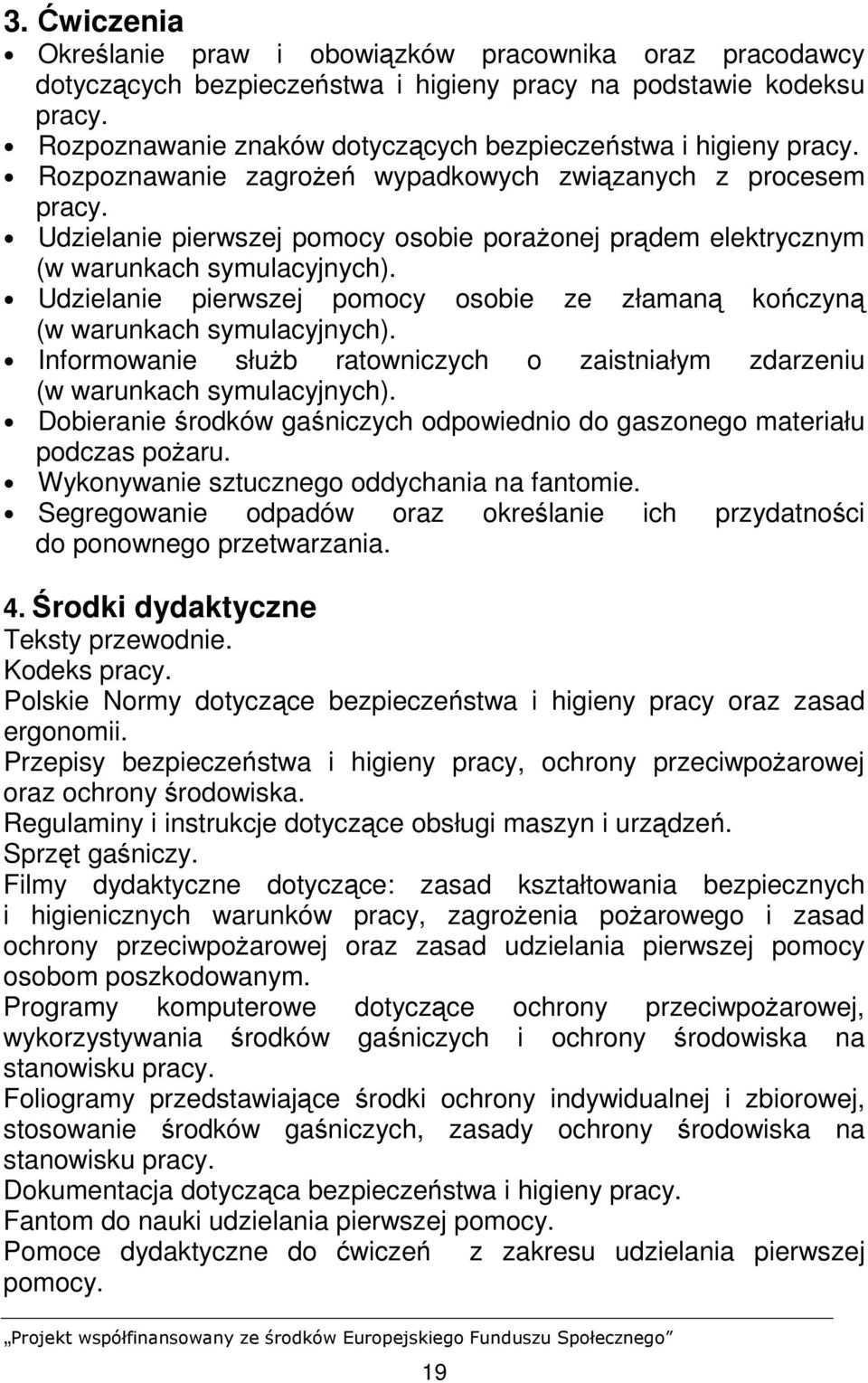 Udzielanie pierwszej pomocy osobie poraŝonej prądem elektrycznym (w warunkach symulacyjnych). Udzielanie pierwszej pomocy osobie ze złamaną kończyną (w warunkach symulacyjnych).