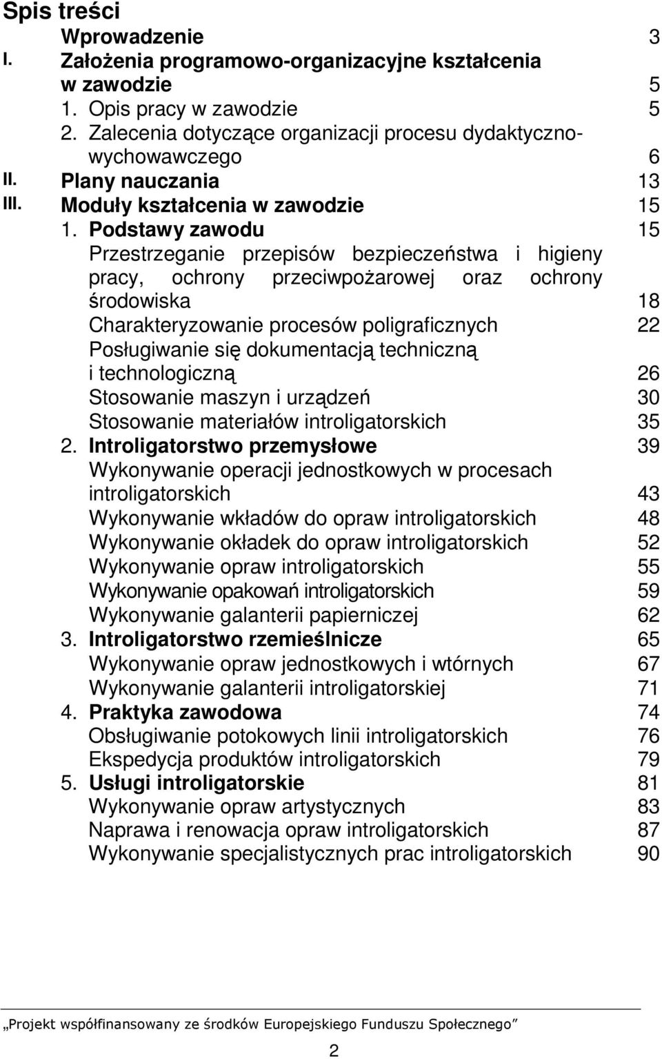 Podstawy zawodu 15 Przestrzeganie przepisów bezpieczeństwa i higieny pracy, ochrony przeciwpoŝarowej oraz ochrony środowiska 18 Charakteryzowanie procesów poligraficznych 22 Posługiwanie się