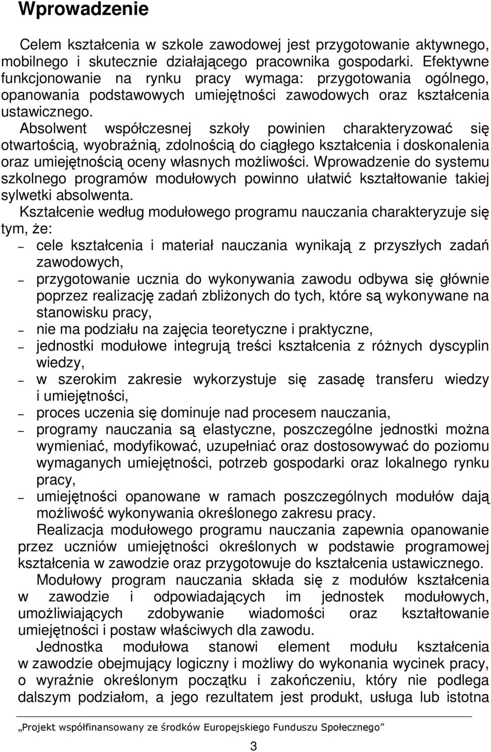 Absolwent współczesnej szkoły powinien charakteryzować się otwartością, wyobraźnią, zdolnością do ciągłego kształcenia i doskonalenia oraz umiejętnością oceny własnych moŝliwości.