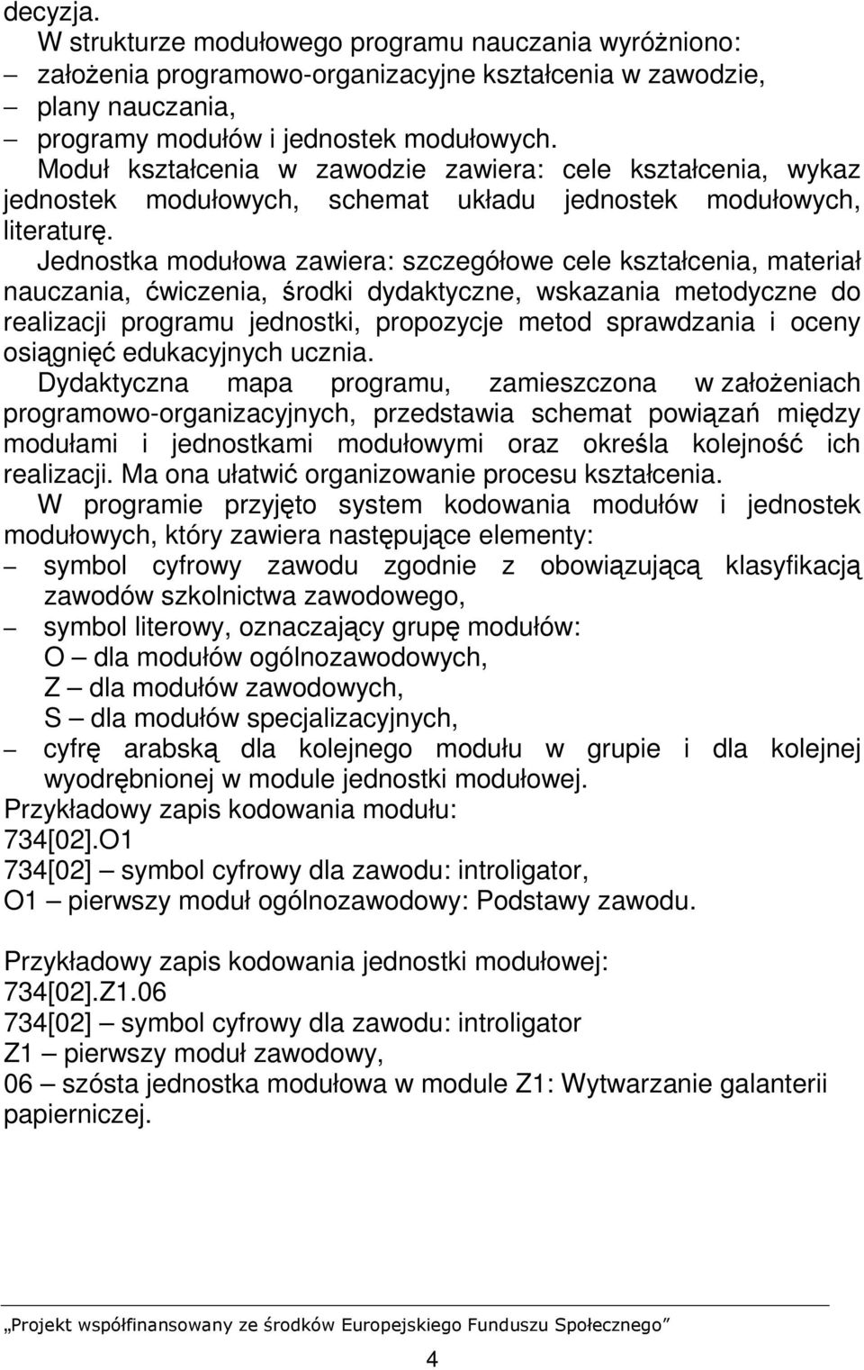 Jednostka modułowa zawiera: szczegółowe cele kształcenia, materiał nauczania, ćwiczenia, środki dydaktyczne, wskazania metodyczne do realizacji programu jednostki, propozycje metod sprawdzania i
