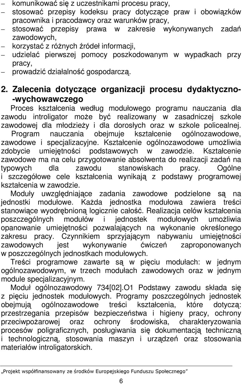 Zalecenia dotyczące organizacji procesu dydaktyczno- -wychowawczego Proces kształcenia według modułowego programu nauczania dla zawodu introligator moŝe być realizowany w zasadniczej szkole zawodowej
