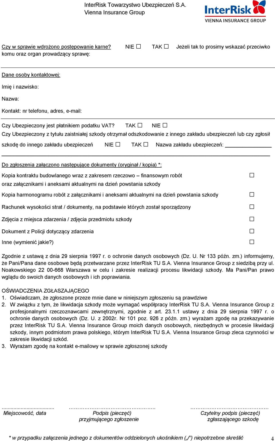 TAK NIE Czy Ubezpieczony z tytułu zaistniałej szkody otrzymał odszkodowanie z innego zakładu ubezpieczeń lub czy zgłosił szkodę do innego zakładu ubezpieczeń NIE TAK Nazwa zakładu ubezpieczeń: Do