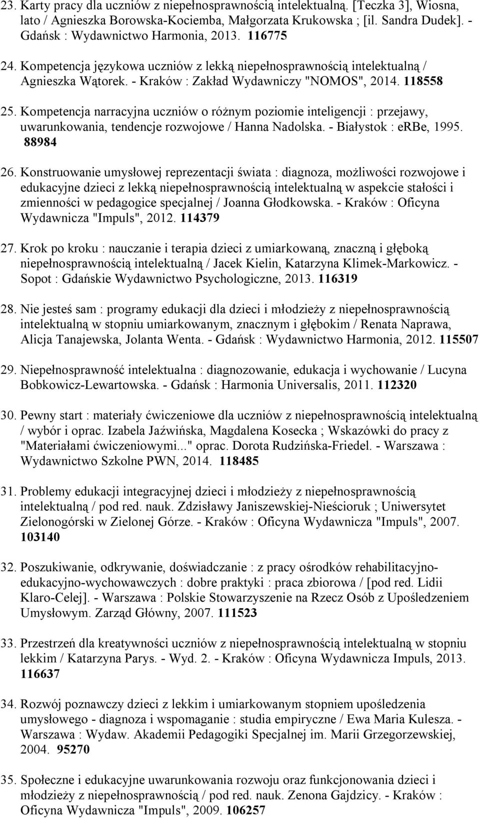 Kompetencja narracyjna uczniów o różnym poziomie inteligencji : przejawy, uwarunkowania, tendencje rozwojowe / Hanna Nadolska. - Białystok : erbe, 1995. 88984 26.