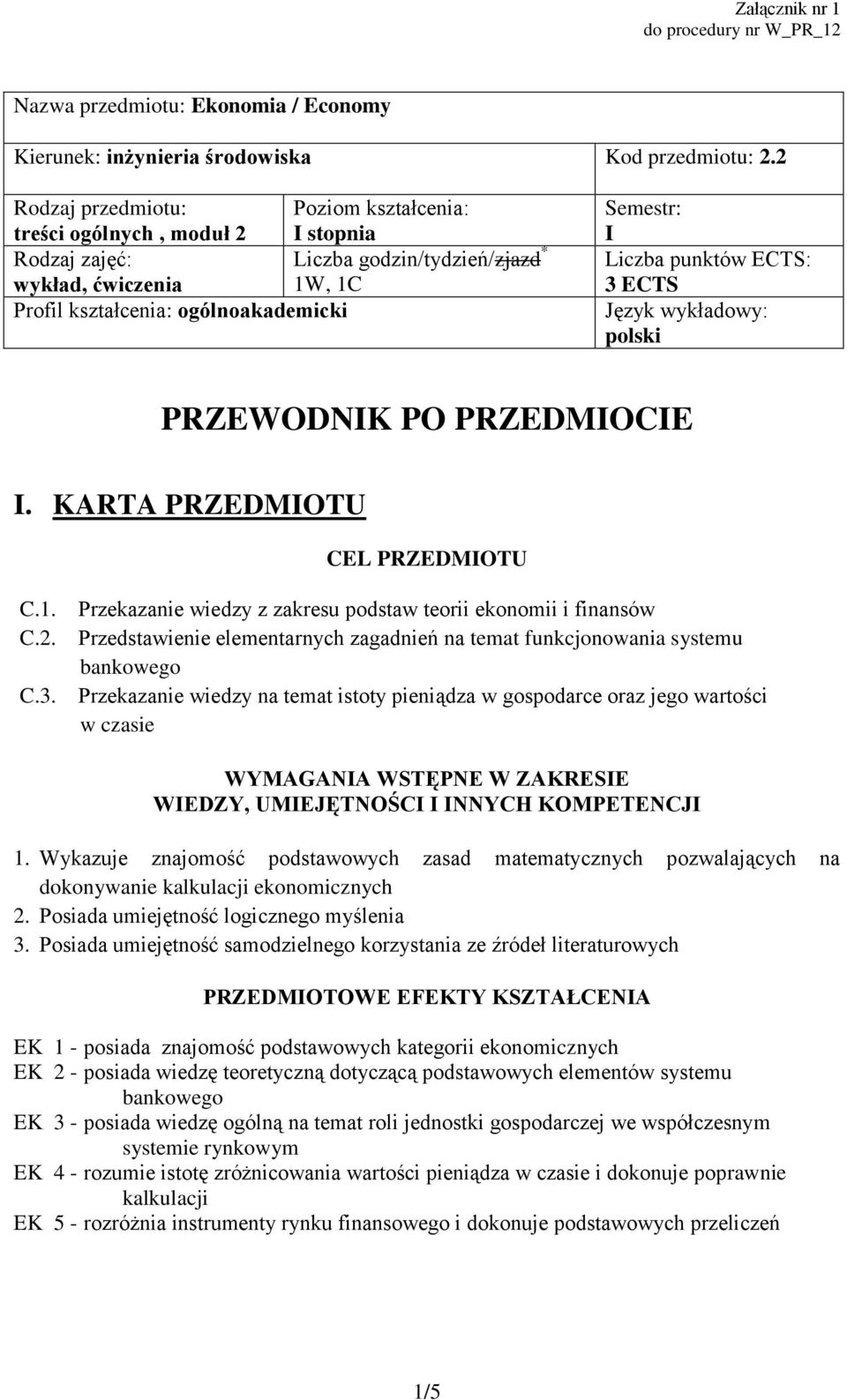 punktów ECTS: 3 ECTS Język wykładowy: polski PRZEWODNIK PO PRZEDMIOCIE I. KARTA PRZEDMIOTU CEL PRZEDMIOTU C.1. Przekazanie wiedzy z zakresu podstaw teorii ekonomii i finansów C.2.