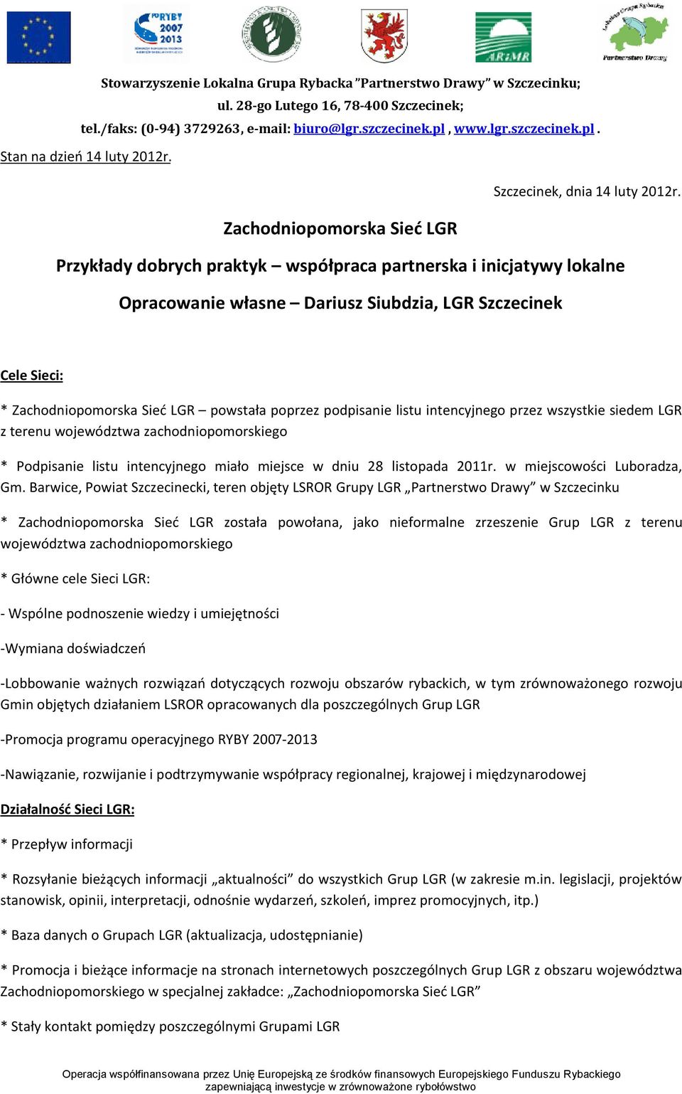 poprzez podpisanie listu intencyjnego przez wszystkie siedem LGR z terenu województwa zachodniopomorskiego * Podpisanie listu intencyjnego miało miejsce w dniu 28 listopada 2011r.