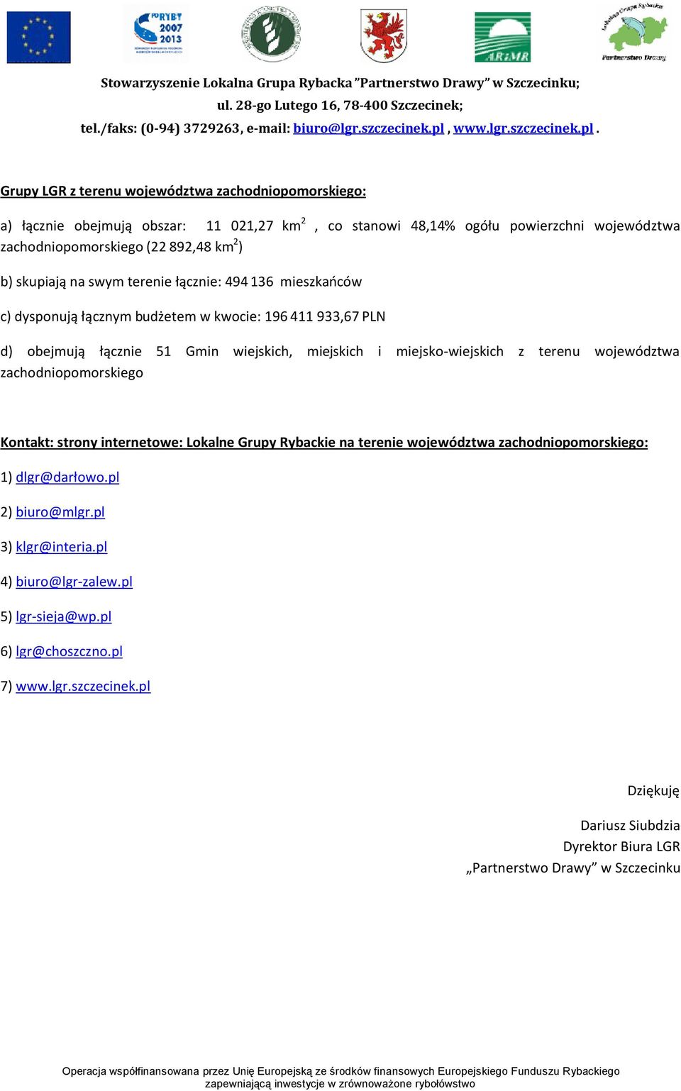 miejsko-wiejskich z terenu województwa zachodniopomorskiego Kontakt: strony internetowe: Lokalne Grupy Rybackie na terenie województwa zachodniopomorskiego: 1) dlgr@darłowo.