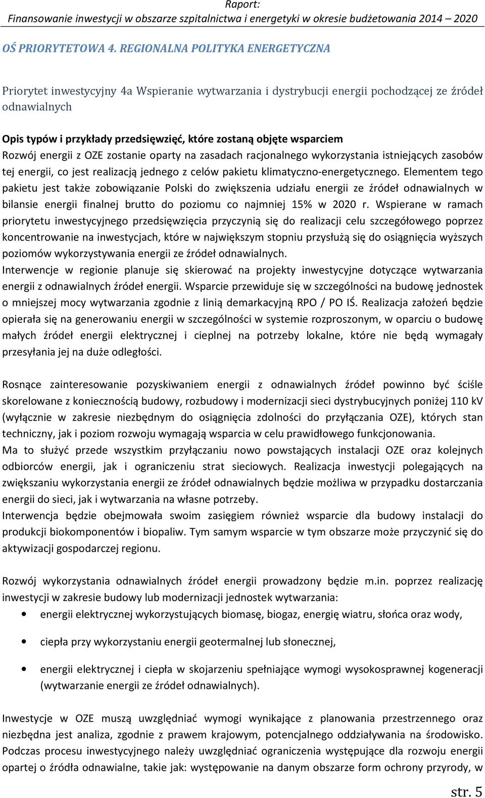 wsparciem Rozwój energii z OZE zostanie oparty na zasadach racjonalnego wykorzystania istniejących zasobów tej energii, co jest realizacją jednego z celów pakietu klimatyczno-energetycznego.