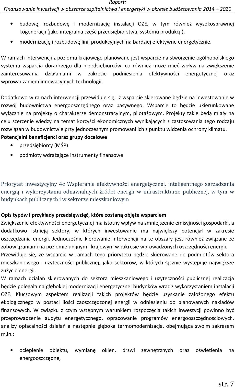 W ramach interwencji z poziomu krajowego planowane jest wsparcie na stworzenie ogólnopolskiego systemu wsparcia doradczego dla przedsiębiorców, co również może mieć wpływ na zwiększenie