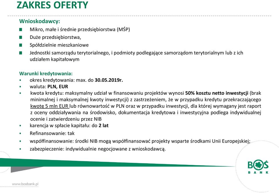 waluta: PLN, EUR kwota kredytu: maksymalny udział w finansowaniu projektów wynosi 50% kosztu netto inwestycji (brak minimalnej i maksymalnej kwoty inwestycji) z zastrzeżeniem, że w przypadku kredytu