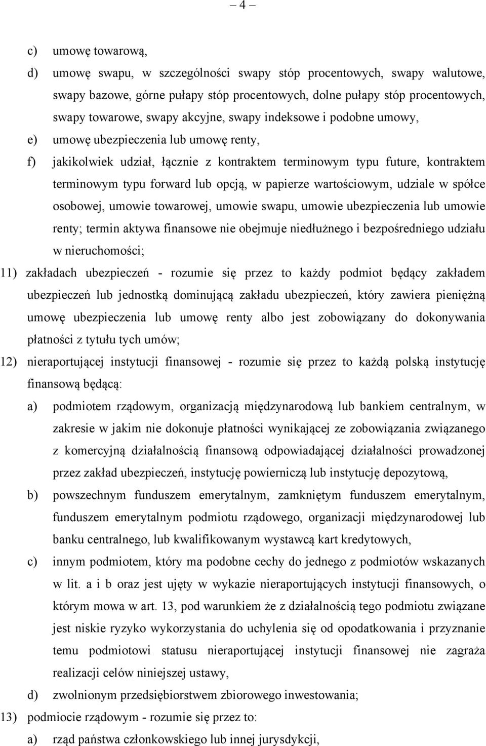 papierze wartościowym, udziale w spółce osobowej, umowie towarowej, umowie swapu, umowie ubezpieczenia lub umowie renty; termin aktywa finansowe nie obejmuje niedłużnego i bezpośredniego udziału w