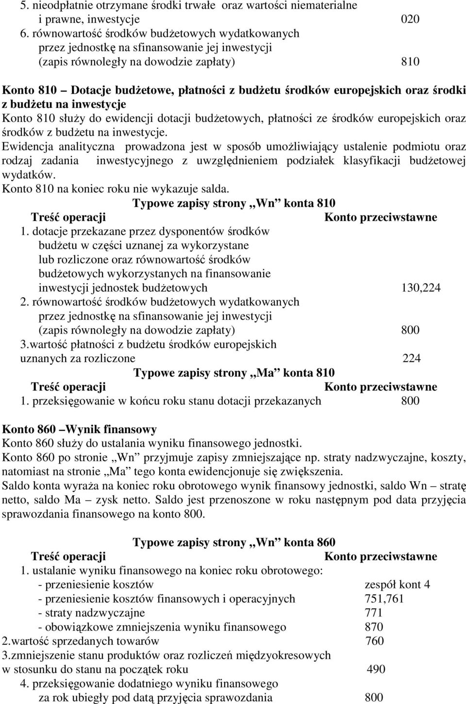 europejskich oraz środki z budżetu na inwestycje Konto 810 służy do ewidencji dotacji budżetowych, płatności ze środków europejskich oraz środków z budżetu na inwestycje.