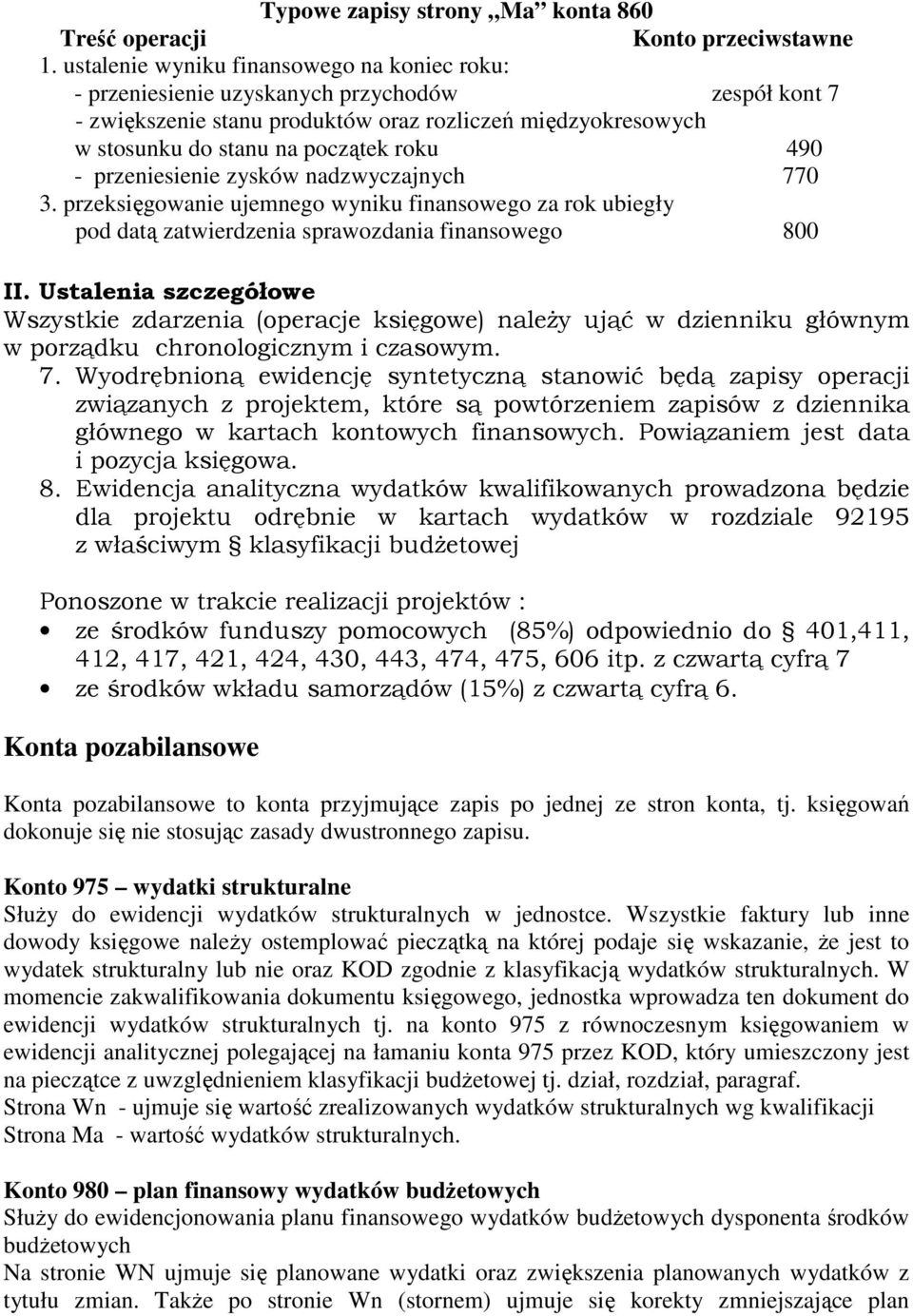 - przeniesienie zysków nadzwyczajnych 770 3. przeksięgowanie ujemnego wyniku finansowego za rok ubiegły pod datą zatwierdzenia sprawozdania finansowego 800 II.