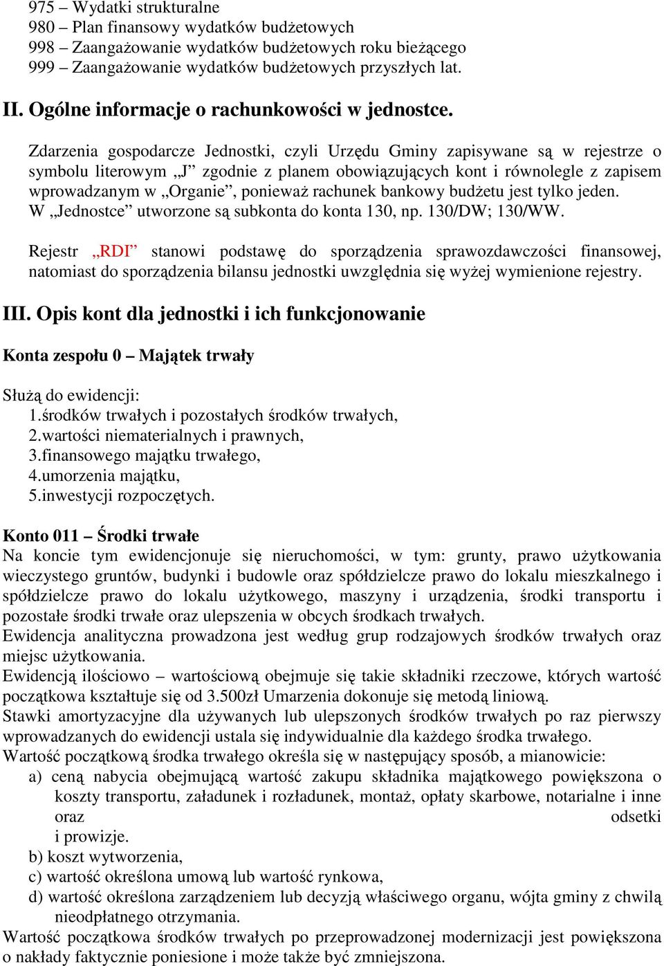 Zdarzenia gospodarcze Jednostki, czyli Urzędu Gminy zapisywane są w rejestrze o symbolu literowym J zgodnie z planem obowiązujących kont i równolegle z zapisem wprowadzanym w Organie, ponieważ