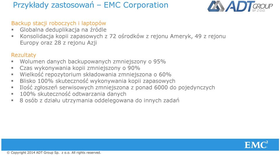 kopii zmniejszony o 90% Wielkość repozytorium składowania zmniejszona o 60% Blisko 100% skuteczność wykonywania kopii zapasowych Ilość