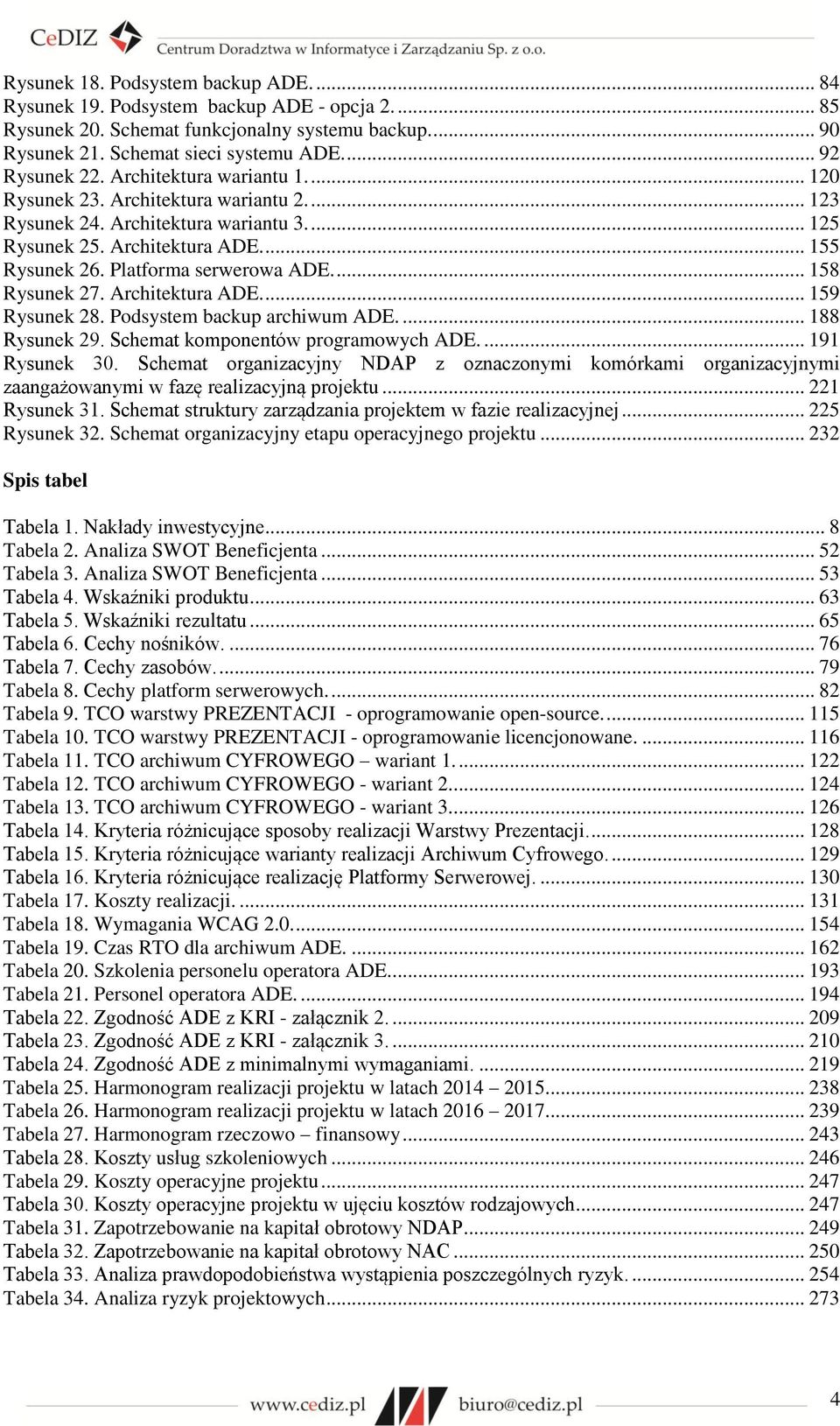 ... 158 Rysunek 27. Architektura ADE.... 159 Rysunek 28. Podsystem backup archiwum ADE.... 188 Rysunek 29. Schemat komponentów programowych ADE.... 191 Rysunek 30.