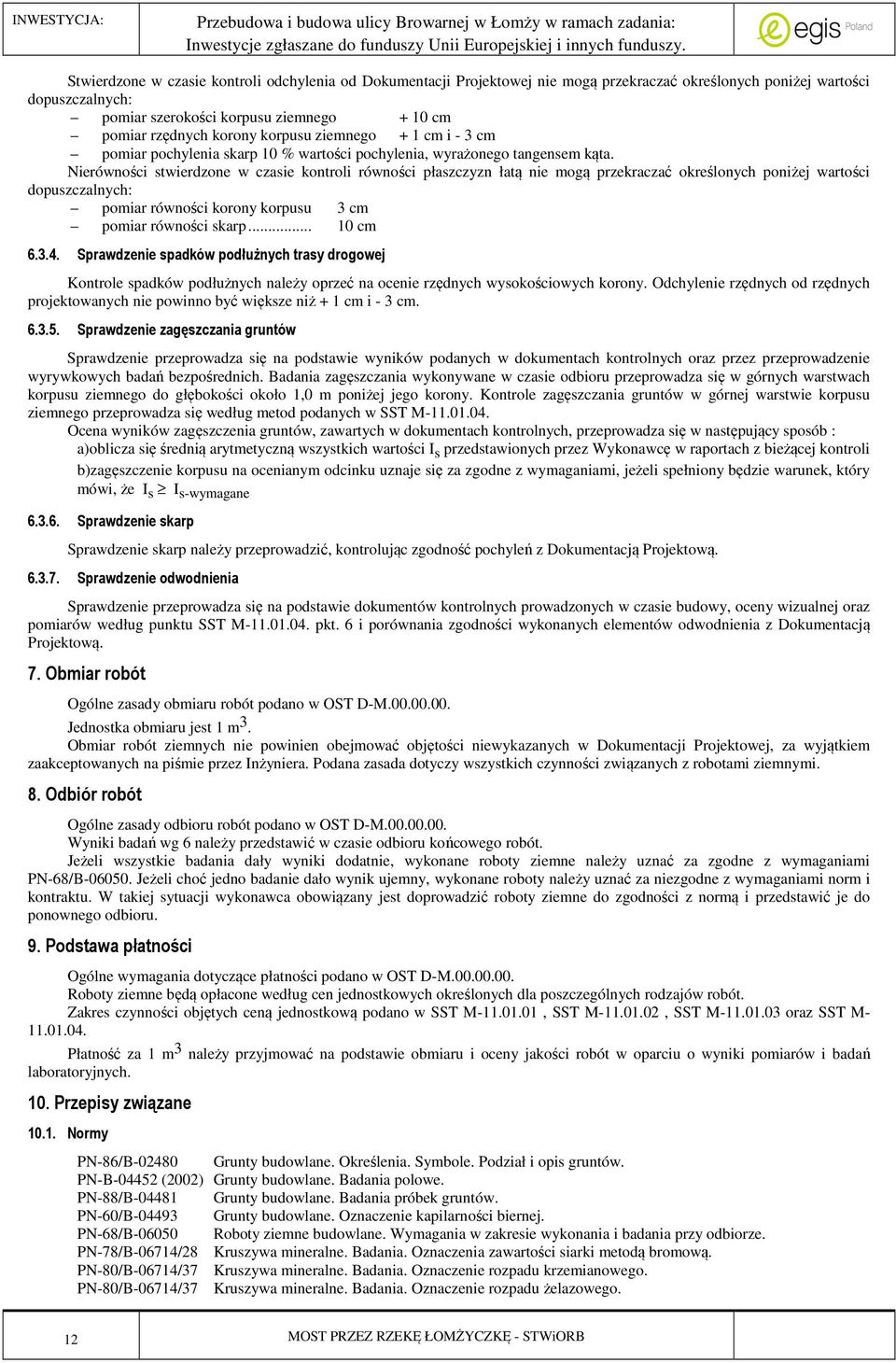 Nierówności stwierdzone w czasie kontroli równości płaszczyzn łatą nie mogą przekraczać określonych poniżej wartości dopuszczalnych: pomiar równości korony korpusu 3 cm pomiar równości skarp... 10 cm 6.