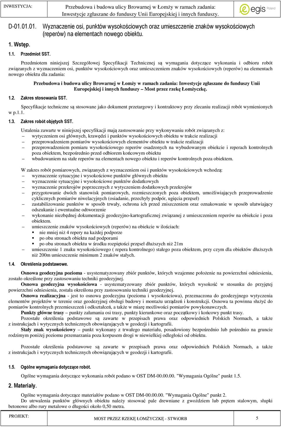 wysokościowych (reperów) na elementach nowego obiektu dla zadania: Inwestycje zgłaszane do funduszy Unii Europejskiej i innych funduszy Most przez rzekę Łomżyczkę. 1.2. Zakres stosowania SST.