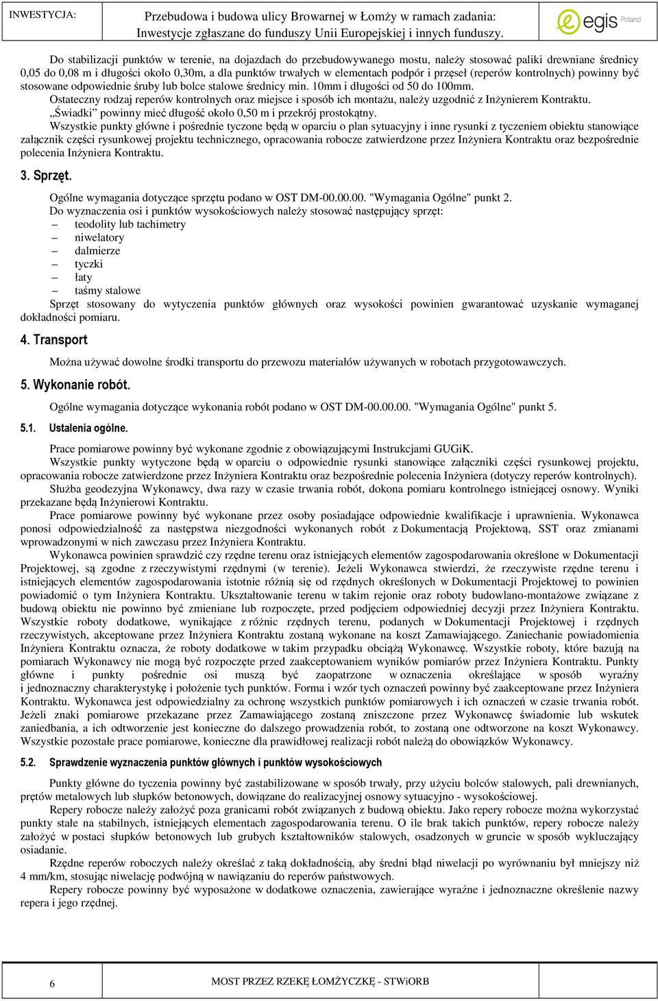 Ostateczny rodzaj reperów kontrolnych oraz miejsce i sposób ich montażu, należy uzgodnić z Inżynierem Kontraktu. Świadki powinny mieć długość około 0,50 m i przekrój prostokątny.