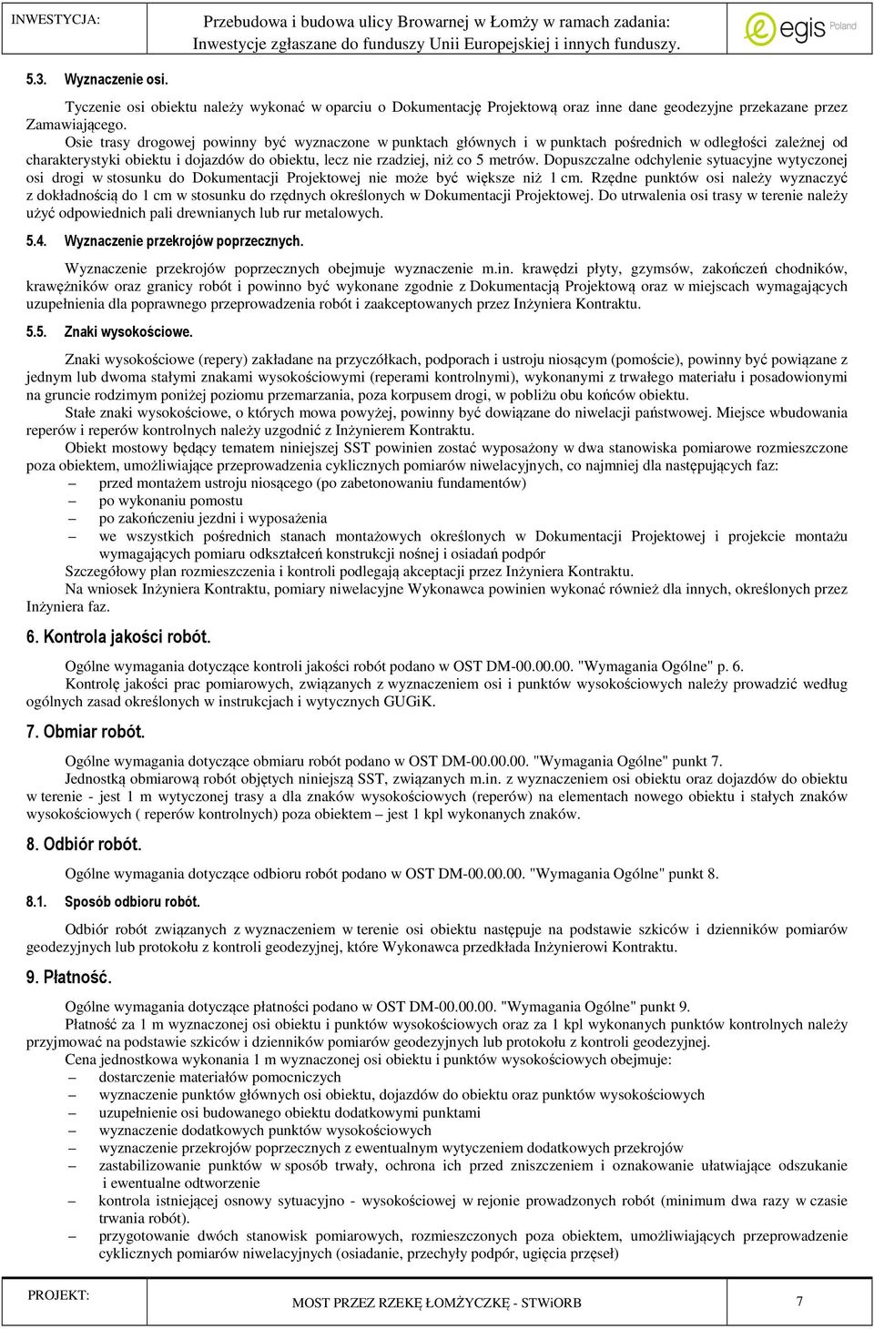 Dopuszczalne odchylenie sytuacyjne wytyczonej osi drogi w stosunku do Dokumentacji Projektowej nie może być większe niż 1 cm.