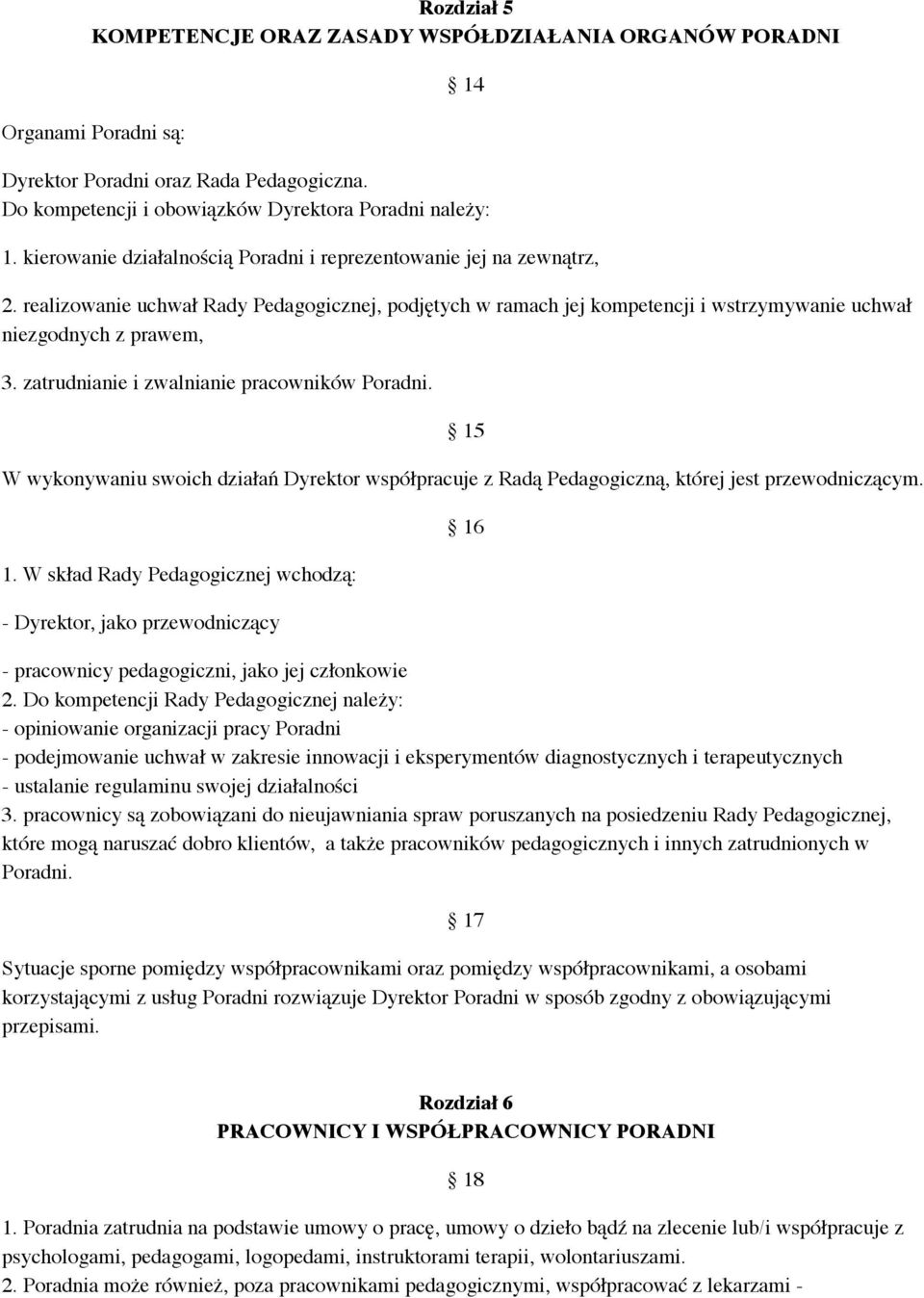 zatrudnianie i zwalnianie pracowników Poradni. 15 W wykonywaniu swoich działań Dyrektor współpracuje z Radą Pedagogiczną, której jest przewodniczącym. 1. W skład Rady Pedagogicznej wchodzą: - Dyrektor, jako przewodniczący - pracownicy pedagogiczni, jako jej członkowie 2.