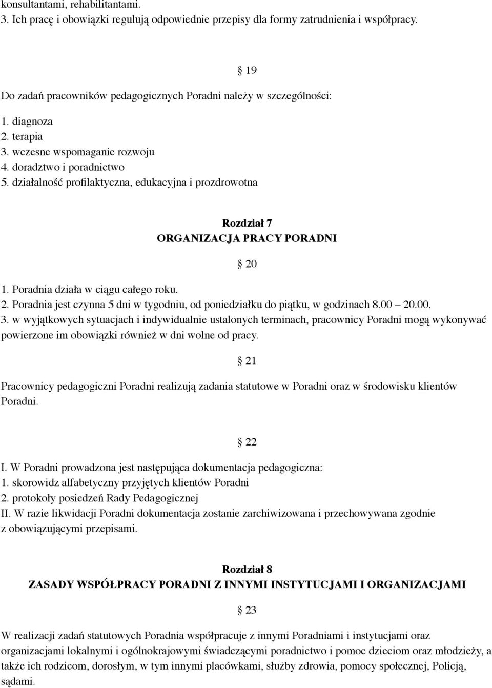 Poradnia działa w ciągu całego roku. 2. Poradnia jest czynna 5 dni w tygodniu, od poniedziałku do piątku, w godzinach 8.00 20.00. 3.