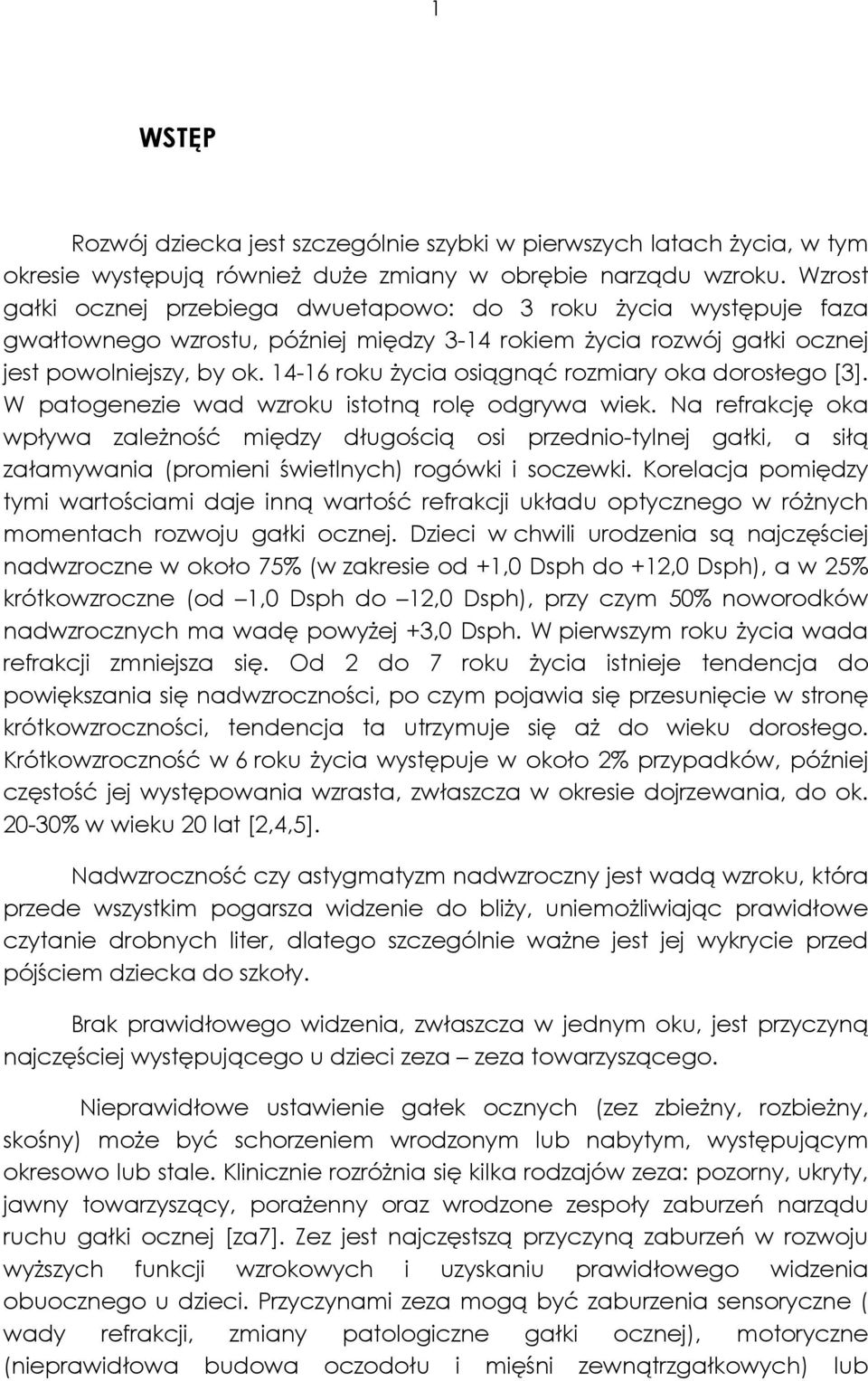14-16 roku Ŝycia osiągnąć rozmiary oka dorosłego [3]. W patogenezie wad wzroku istotną rolę odgrywa wiek.
