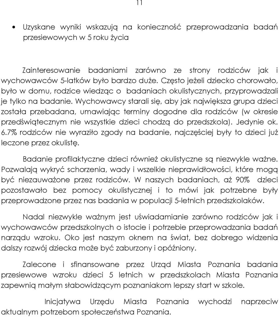 Wychowawcy starali się, aby jak największa grupa dzieci została przebadana, umawiając terminy dogodne dla rodziców (w okresie przedświątecznym nie wszystkie dzieci chodzą do przedszkola). Jedynie ok.