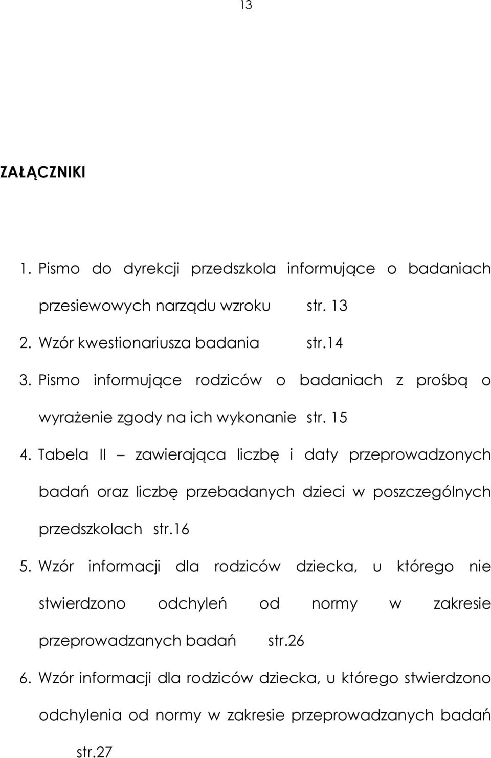 Tabela II zawierająca liczbę i daty przeprowadzonych badań oraz liczbę przebadanych dzieci w poszczególnych przedszkolach str.16 5.