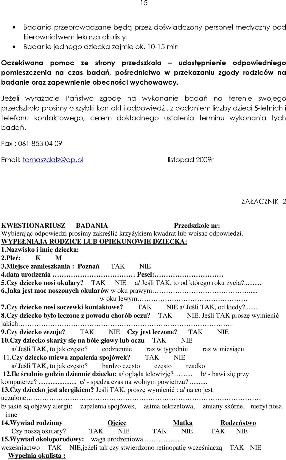 JeŜeli wyraŝacie Państwo zgodę na wykonanie badań na terenie swojego przedszkola prosimy o szybki kontakt i odpowiedź, z podaniem liczby dzieci 5-letnich i telefonu kontaktowego, celem dokładnego