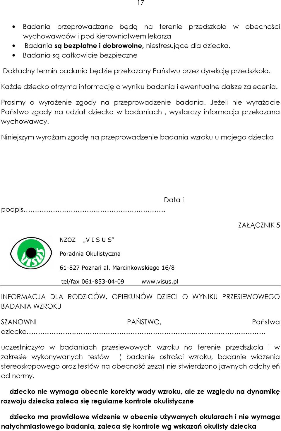 Prosimy o wyraŝenie zgody na przeprowadzenie badania. JeŜeli nie wyraŝacie Państwo zgody na udział dziecka w badaniach, wystarczy informacja przekazana wychowawcy.