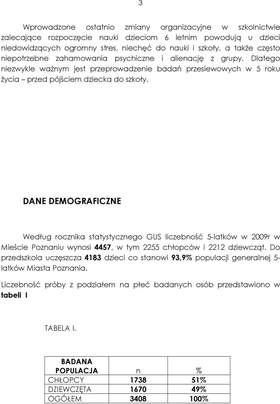 DANE DEMOGRAFICZNE Według rocznika statystycznego GUS liczebność 5-latków w 2009r w Mieście Poznaniu wynosi 4457, w tym 2255 chłopców i 2212 dziewcząt.