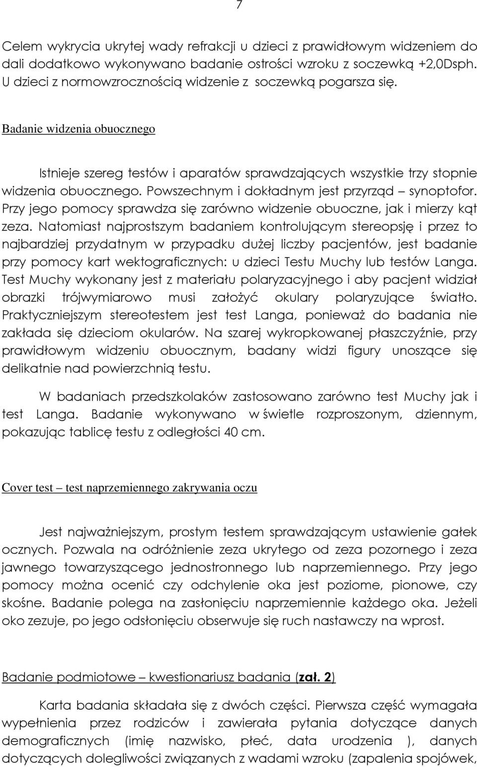 Powszechnym i dokładnym jest przyrząd synoptofor. Przy jego pomocy sprawdza się zarówno widzenie obuoczne, jak i mierzy kąt zeza.