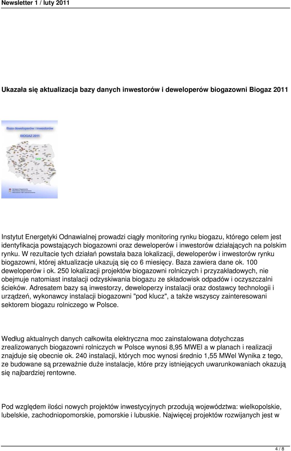 W rezultacie tych działań powstała baza lokalizacji, deweloperów i inwestorów rynku biogazowni, której aktualizacje ukazują się co 6 miesięcy. Baza zawiera dane ok. 100 deweloperów i ok.
