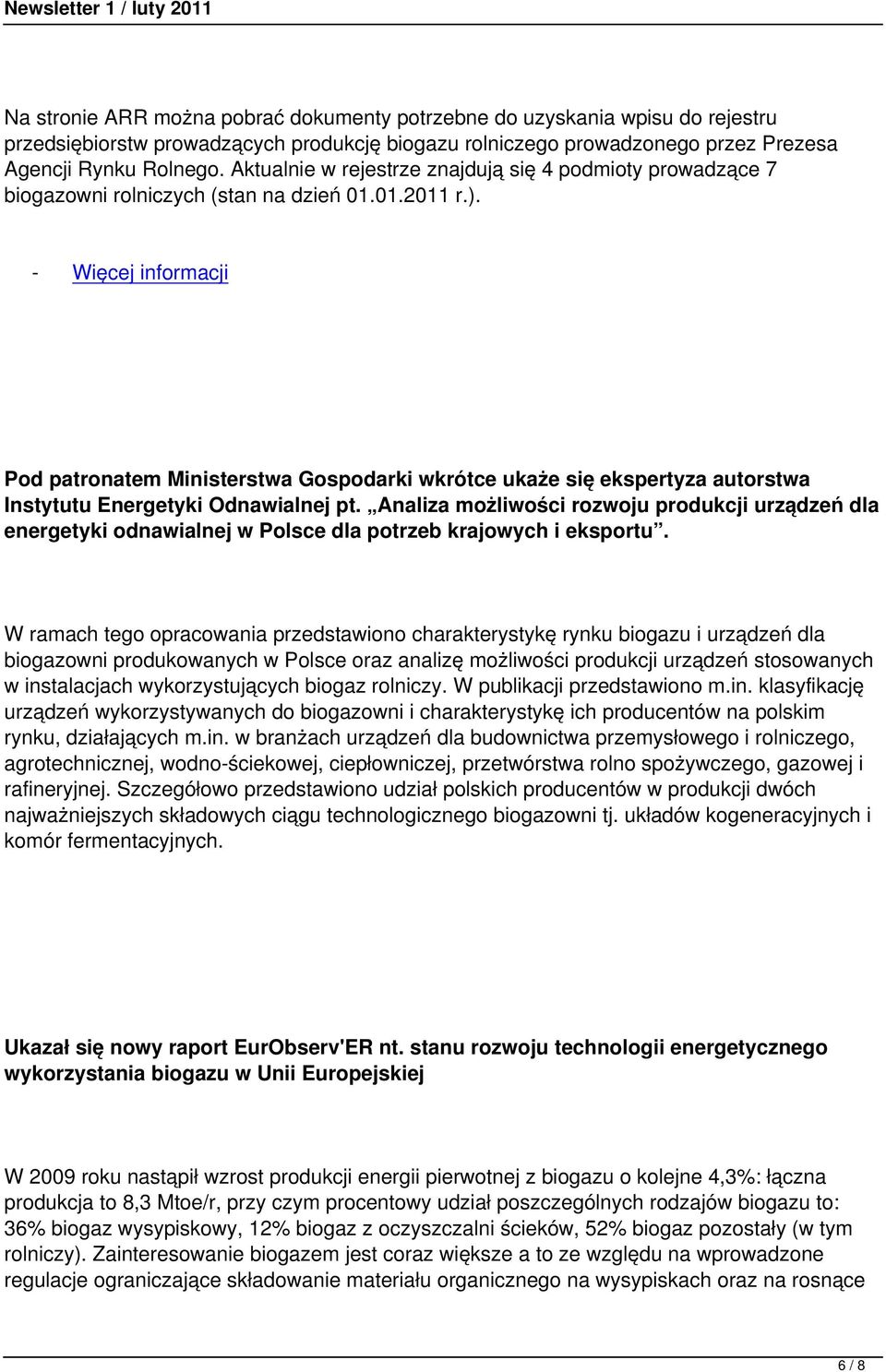 - Więcej informacji Pod patronatem Ministerstwa Gospodarki wkrótce ukaże się ekspertyza autorstwa Instytutu Energetyki Odnawialnej pt.