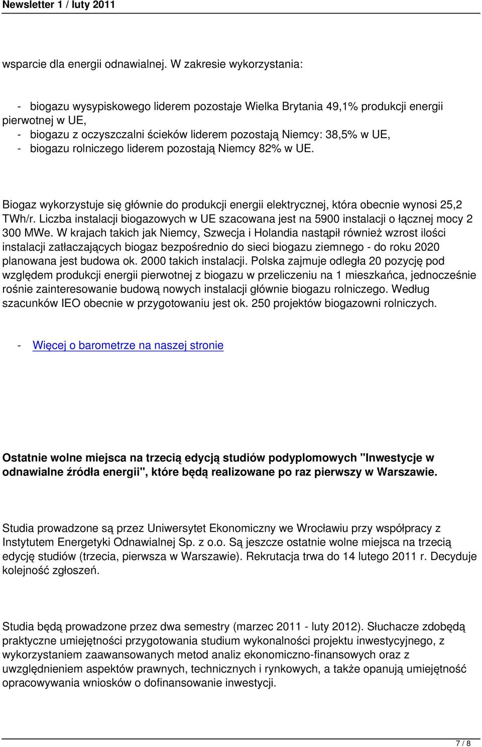 biogazu rolniczego liderem pozostają Niemcy 82% w UE. Biogaz wykorzystuje się głównie do produkcji energii elektrycznej, która obecnie wynosi 25,2 TWh/r.