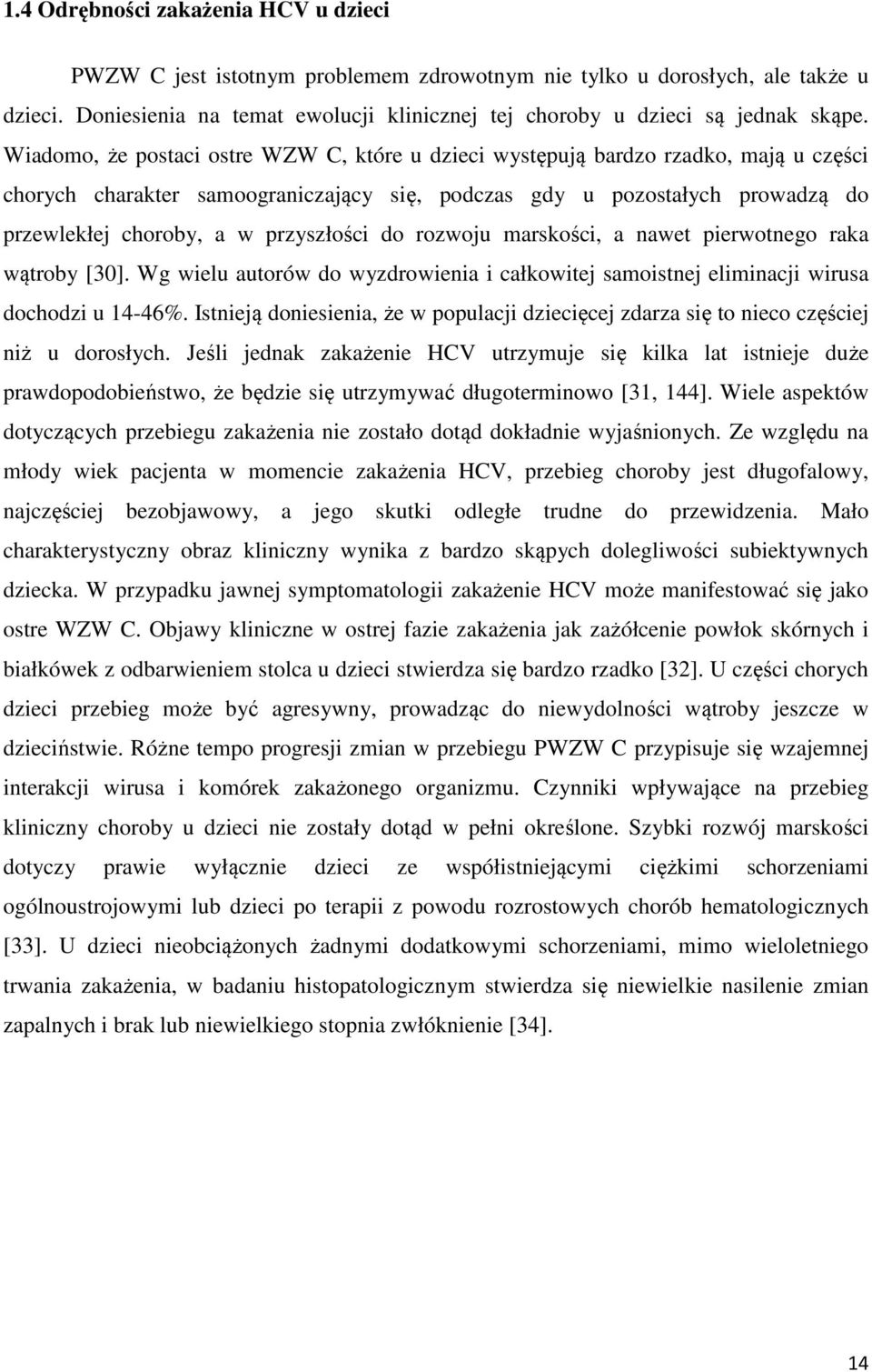 Wiadomo, że postaci ostre WZW C, które u dzieci występują bardzo rzadko, mają u części chorych charakter samoograniczający się, podczas gdy u pozostałych prowadzą do przewlekłej choroby, a w
