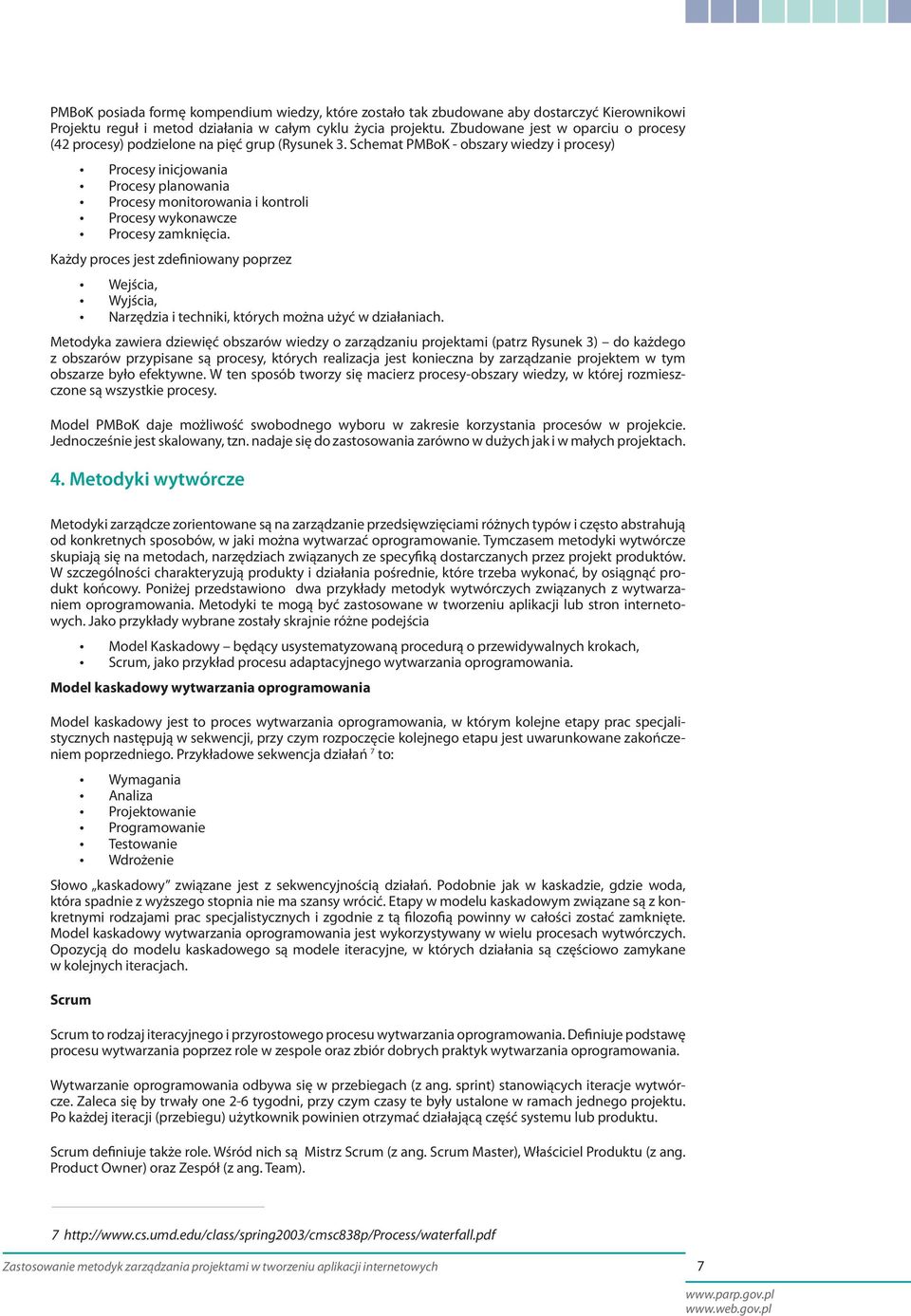 Schemat PMBoK - obszary wiedzy i procesy) Procesy inicjowania Procesy planowania Procesy monitorowania i kontroli Procesy wykonawcze Procesy zamknięcia.