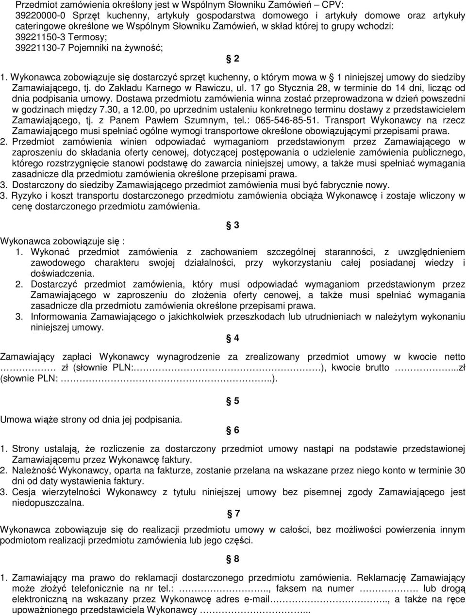 Wykonawca zobowiązuje się dostarczyć sprzęt kuchenny, o którym mowa w 1 niniejszej umowy do siedziby Zamawiającego, tj. do Zakładu Karnego w Rawiczu, ul.