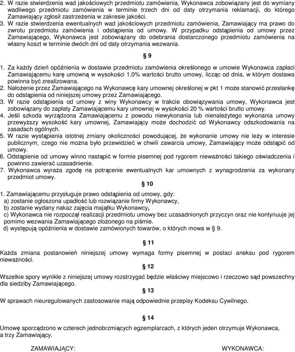 W razie stwierdzenia ewentualnych wad jakościowych przedmiotu zamówienia, Zamawiający ma prawo do zwrotu przedmiotu zamówienia i odstąpienia od umowy.