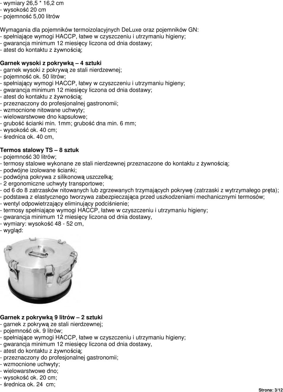 50 litrów; - spełniający wymogi HACCP, łatwy w czyszczeniu i utrzymaniu higieny; - gwarancja minimum 12 miesięcy liczona od dnia dostawy; - atest do kontaktu z żywnością; - przeznaczony do