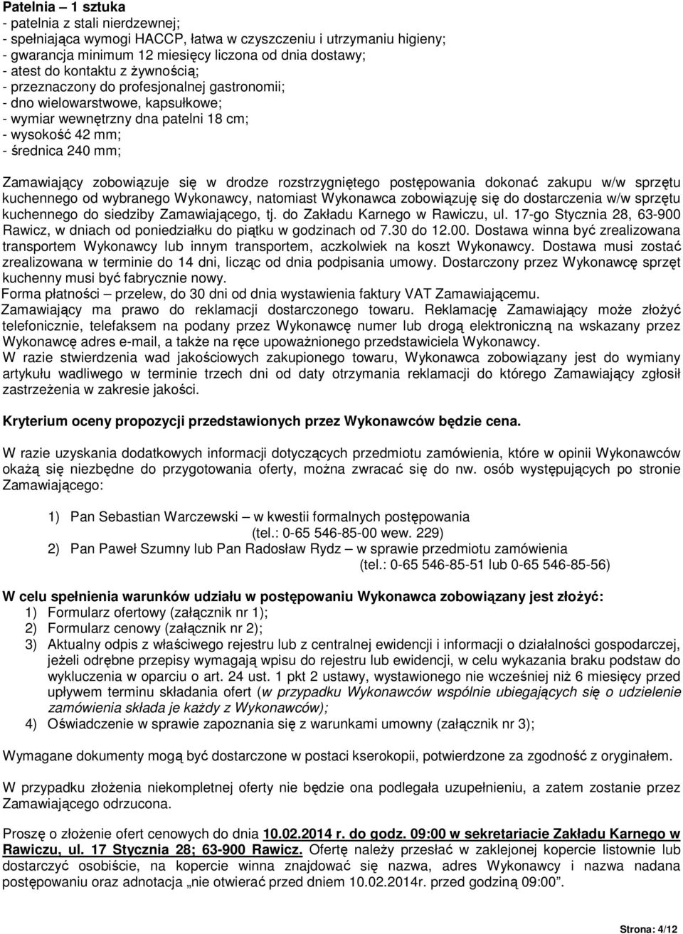 drodze rozstrzygniętego postępowania dokonać zakupu w/w sprzętu kuchennego od wybranego Wykonawcy, natomiast Wykonawca zobowiązuję się do dostarczenia w/w sprzętu kuchennego do siedziby