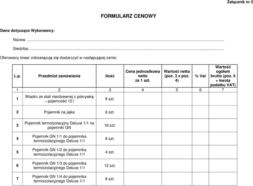 5 + kwota podatku VAT) 1 2 3 4 5 6 7 1 Wiadro ze stali nierdzewnej z pokrywką pojemność 15 l 8 szt. 2 Pojemnik na jajka 6 szt.